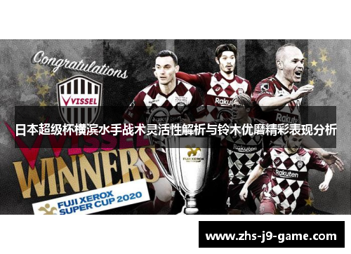 日本超级杯横滨水手战术灵活性解析与铃木优磨精彩表现分析