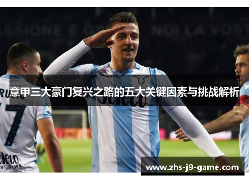 意甲三大豪门复兴之路的五大关键因素与挑战解析