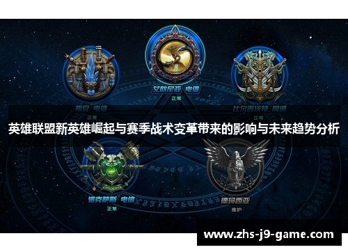 英雄联盟新英雄崛起与赛季战术变革带来的影响与未来趋势分析