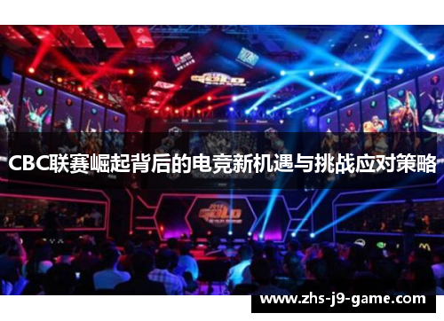 CBC联赛崛起背后的电竞新机遇与挑战应对策略