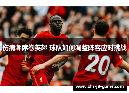 伤病潮席卷英超 球队如何调整阵容应对挑战