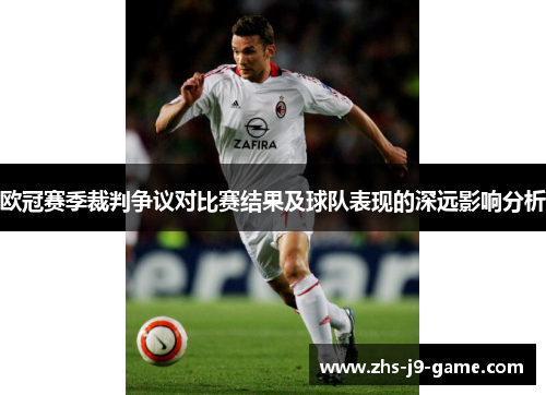 欧冠赛季裁判争议对比赛结果及球队表现的深远影响分析