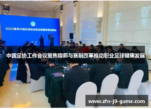 中国足协工作会议聚焦降薪与赛制改革推动职业足球健康发展