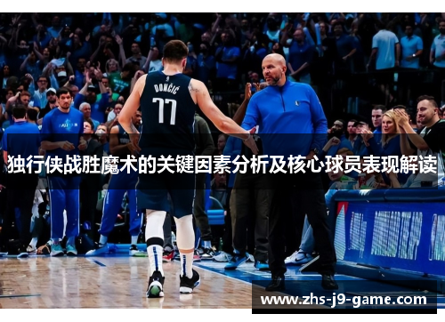 独行侠战胜魔术的关键因素分析及核心球员表现解读