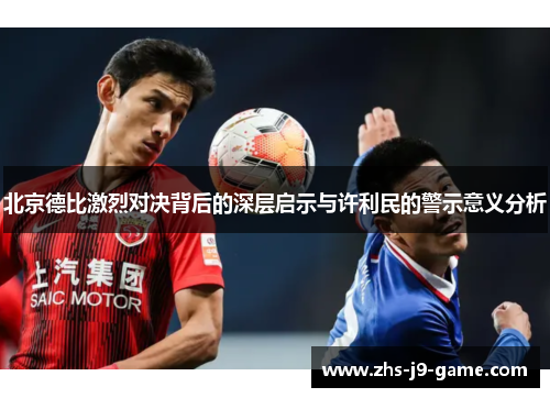北京德比激烈对决背后的深层启示与许利民的警示意义分析