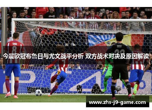 今晨欧冠布鲁日与尤文战平分析 双方战术对决及原因解读