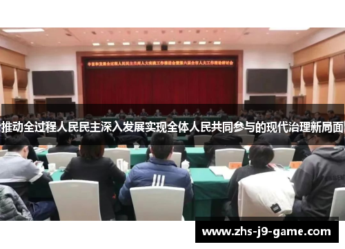 推动全过程人民民主深入发展实现全体人民共同参与的现代治理新局面