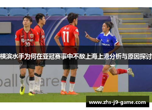 横滨水手为何在亚冠赛事中不敌上海上港分析与原因探讨