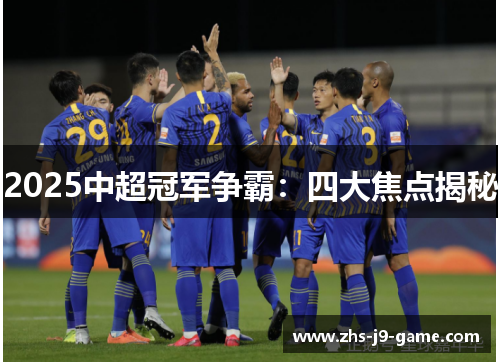 2025中超冠军争霸：四大焦点揭秘