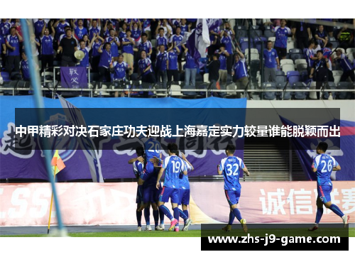 中甲精彩对决石家庄功夫迎战上海嘉定实力较量谁能脱颖而出