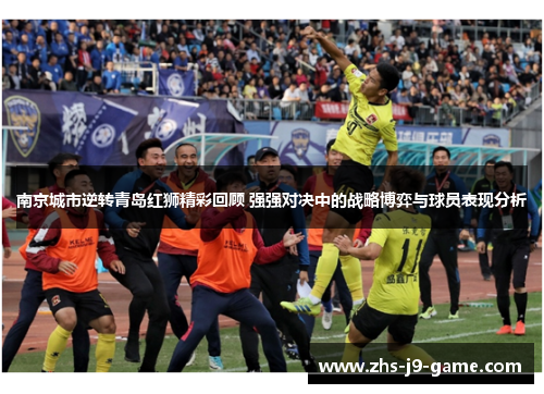 南京城市逆转青岛红狮精彩回顾 强强对决中的战略博弈与球员表现分析