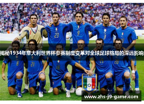 揭秘1934年意大利世界杯参赛制度变革对全球足球格局的深远影响