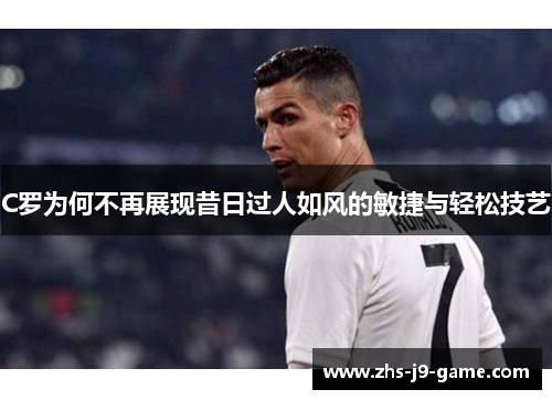 C罗为何不再展现昔日过人如风的敏捷与轻松技艺