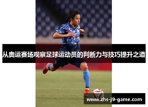 从奥运赛场观察足球运动员的判断力与技巧提升之道
