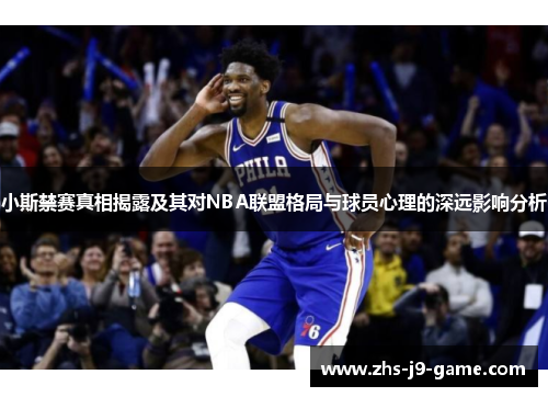 小斯禁赛真相揭露及其对NBA联盟格局与球员心理的深远影响分析