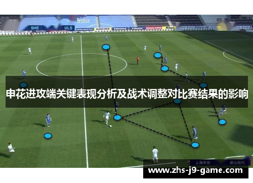 申花进攻端关键表现分析及战术调整对比赛结果的影响