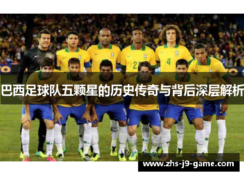 巴西足球队五颗星的历史传奇与背后深层解析