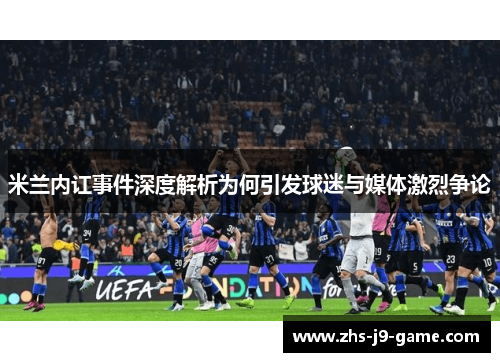 米兰内讧事件深度解析为何引发球迷与媒体激烈争论