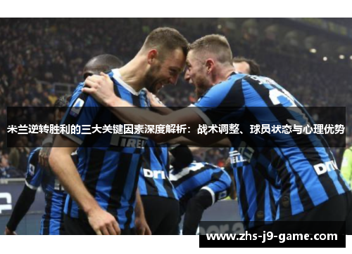 米兰逆转胜利的三大关键因素深度解析：战术调整、球员状态与心理优势