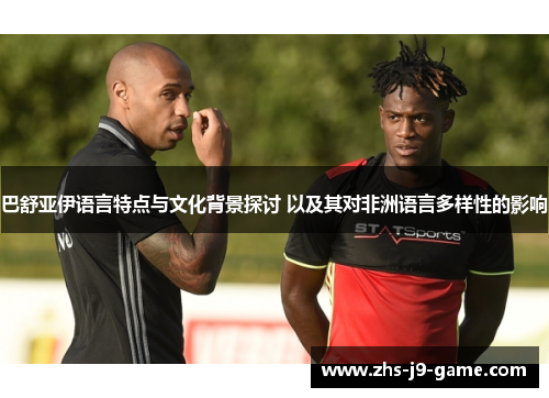巴舒亚伊语言特点与文化背景探讨 以及其对非洲语言多样性的影响