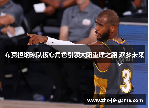 布克担纲球队核心角色引领太阳重建之路 逐梦未来