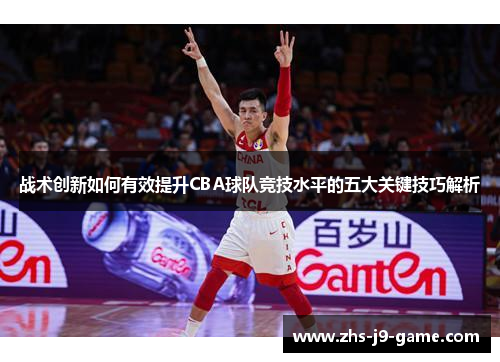 战术创新如何有效提升CBA球队竞技水平的五大关键技巧解析
