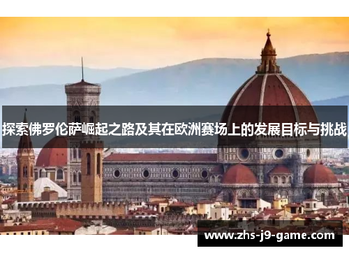 探索佛罗伦萨崛起之路及其在欧洲赛场上的发展目标与挑战