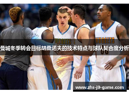 曼城冬季转会目标胡桑诺夫的技术特点与球队契合度分析