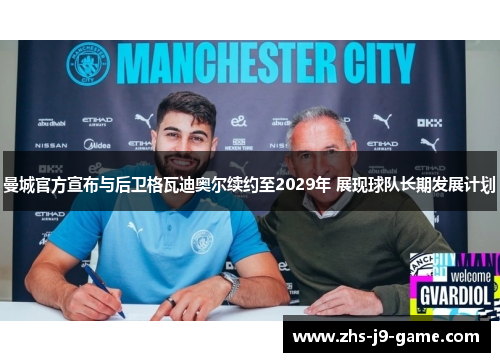 曼城官方宣布与后卫格瓦迪奥尔续约至2029年 展现球队长期发展计划